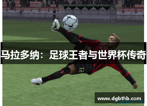 马拉多纳：足球王者与世界杯传奇