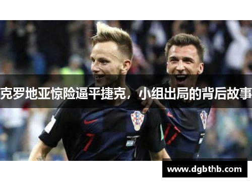 克罗地亚惊险逼平捷克，小组出局的背后故事