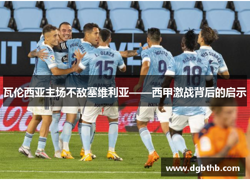 瓦伦西亚主场不敌塞维利亚——西甲激战背后的启示