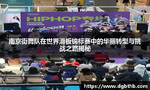 南京街舞队在世界滑板锦标赛中的华丽转型与挑战之路揭秘